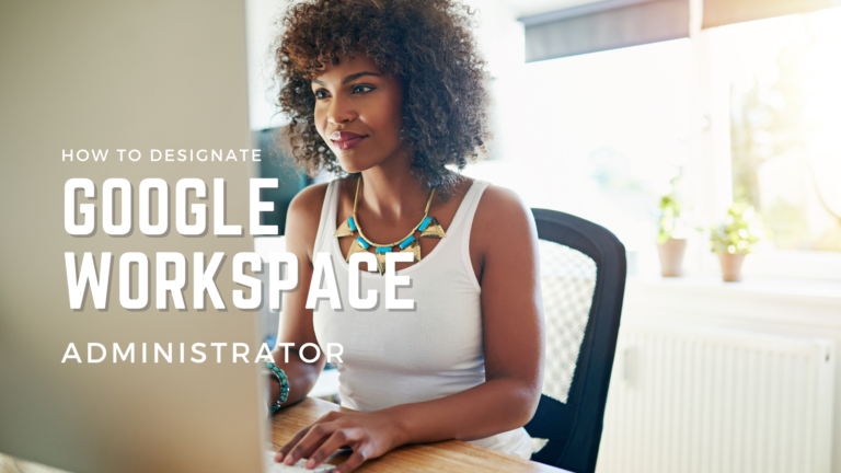 How to Designate a Corporate-Level Google Workspace Administrator